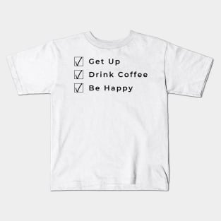 Get Up Drink Coffee Be Happy. Funny Coffee Lover Gift Kids T-Shirt